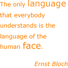 The only language that everybody understands is the language of the human face. - Ernst Bloch
