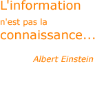 L'information n'est pas la connaissance... - Albert Einstein